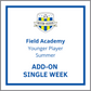 Field Academy Younger Player | Add-On Single Week